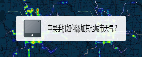 <b>苹果手机如何添加其他城市天气</b>