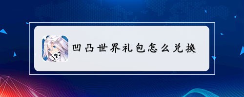 凹凸世界礼包怎么兑换