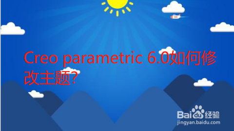 Creo parametric 6.0如何修改主题
