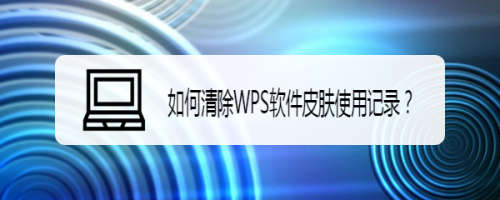 如何清除WPS软件皮肤使用记录？