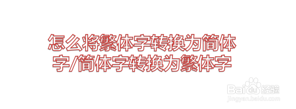 怎么将繁体字转换为简体字/简体字转换为繁体字