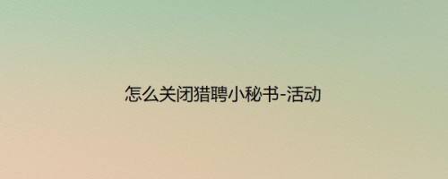 怎么关闭猎聘小秘书