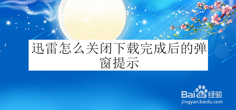 迅雷怎么关闭下载完成后的弹窗提示