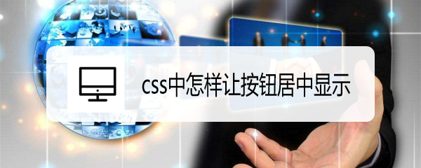 <b>css中怎样让按钮居中显示</b>