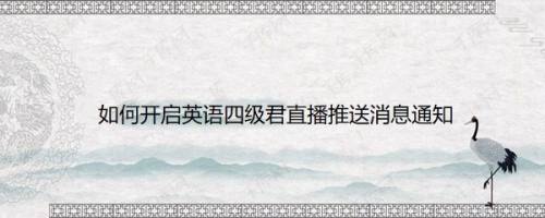 如何开启英语四级君直播推送消息通知