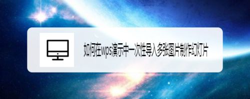 如何在wps演示中一次性导入多张图片制作幻灯片
