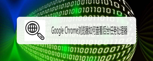 Google Chrome浏览器如何查看后台任务处理器