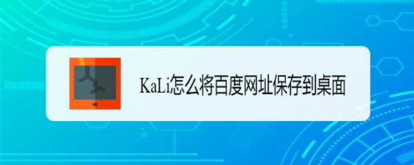 KaLi怎么将百度网址保存到桌面