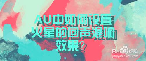 Au中如何设置火星的回声混响效果 百度经验 Au中如何设置火星的回声混响效果 百度经验