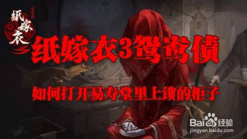 纸嫁衣3鸳鸯债如何打开易寿堂里上锁的柜子