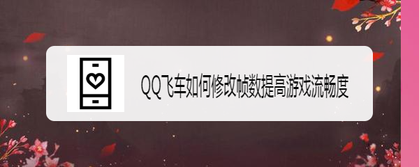 <b>QQ飞车如何修改帧数提高游戏流畅度</b>