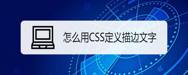 <b>怎么用CSS定义描边文字</b>