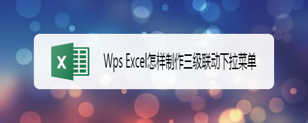 Wps Excel怎样制作三级联动下拉菜单