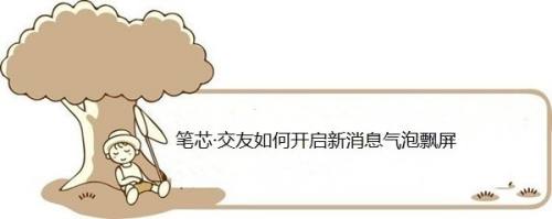 笔芯·交友如何开启新消息气泡飘屏