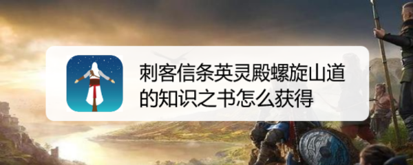 刺客信条英灵殿螺旋山道的知识之书怎么获得