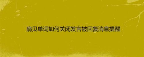 扇贝单词如何关闭发言被回复消息提醒