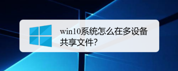 <b>win10系统怎么在多设备共享文件</b>