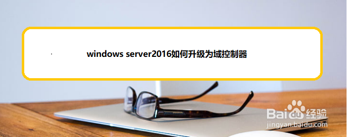 <b>windows server2016如何升级为域控制器</b>