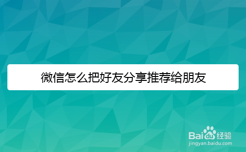 微信怎么把好友分享推荐给朋友