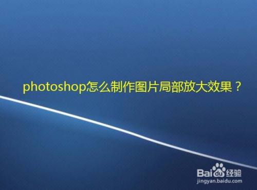 photoshop怎么制作图片局部放大效果