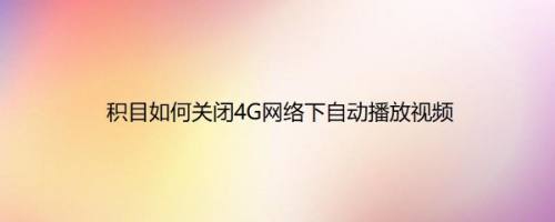 积目如何关闭4G网络下自动播放视频