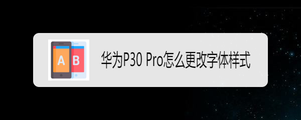 华为P30 Pro怎么更改字体样式