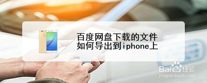 <b>百度网盘下载的文件如何导出到iphone上</b>