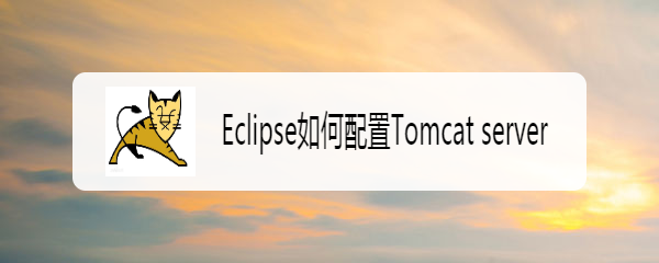 <b>Eclipse如何配置Tomcat server</b>