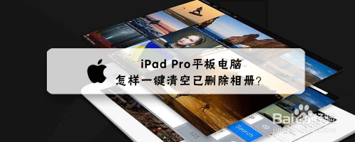 ipad pro平板电脑怎样一键清空已删除相册?