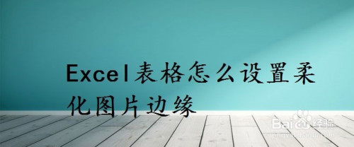 excel表格怎麼設置柔化圖片邊緣