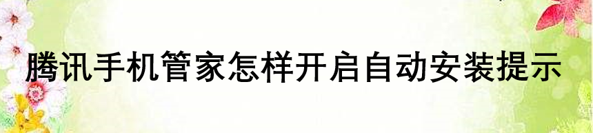 腾讯手机管家怎样开启自动安装提示