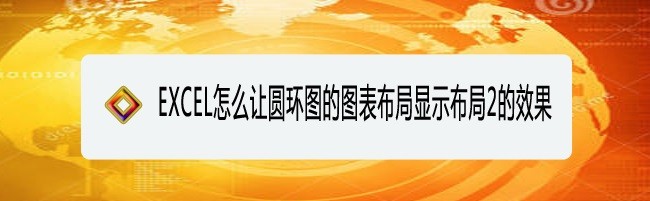 <b>EXCEL怎么让圆环图的图表布局显示布局2的效果</b>