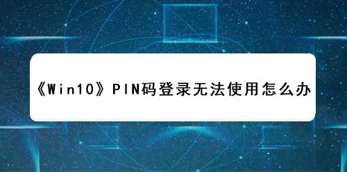 <b>Win10 PIN码登录无法使用怎么办</b>