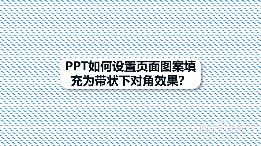 PPT如何设置页面图案填充为带状下对角效果