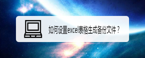 如何设置excel表格生成备份文件？