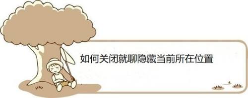 如何关闭就聊隐藏当前所在位置