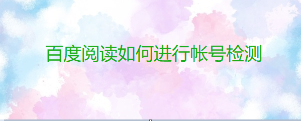 百度阅读如何进行帐号检测