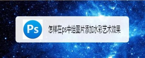 怎样在ps中给图片添加水彩艺术效果