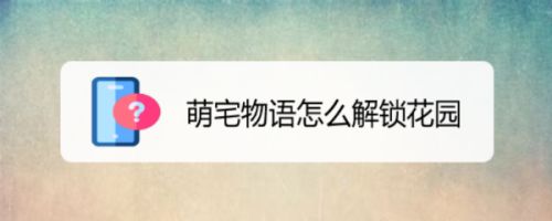 萌宅物语怎么解锁花园