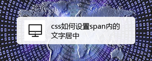 css如何设置span内的文字居中