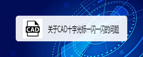 关于CAD十字光标一闪一闪的问题