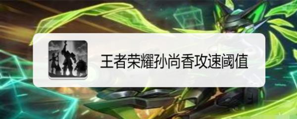 王者荣耀孙尚香攻速阈值