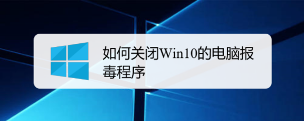 <b>如何关闭Win10的电脑报毒程序</b>