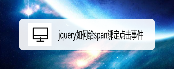 <b>jquery如何给span绑定点击事件</b>
