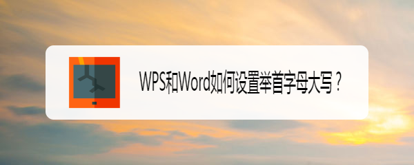 <b>WPS和Word如何设置举首字母大写</b>