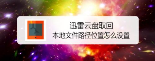 迅雷云盘取回本地文件路径位置怎么设置