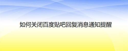 如何关闭百度贴吧回复消息通知提醒