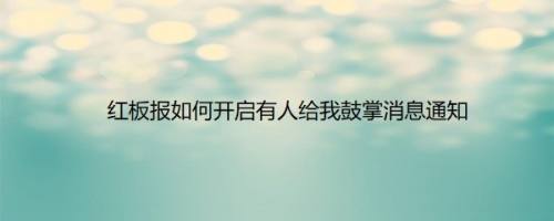 红板报如何开启有人给我鼓掌消息通知