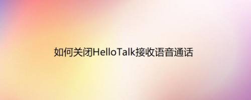 如何关闭HelloTalk接收语音通话