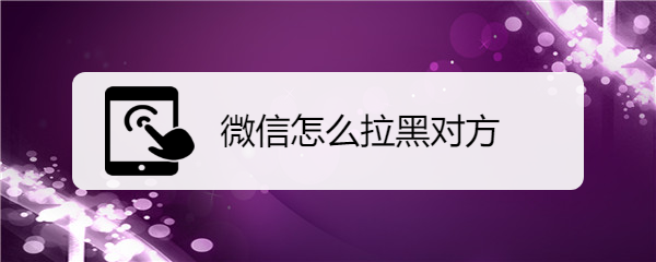 微信怎么拉黑对方